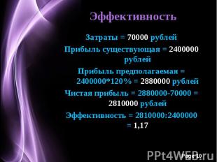 Эффективность Затраты = 70000 рублей Прибыль существующая = 2400000 рублей Прибы