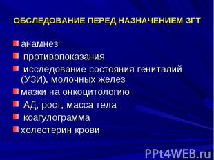 ОБСЛЕДОВАНИЕ ПЕРЕД НАЗНАЧЕНИЕМ ЗГТ анамнез противопоказания исследование состоян