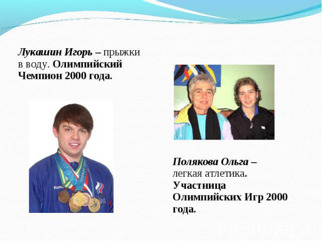Лукашин Игорь – прыжки в воду. Олимпийский Чемпион 2000 года. Полякова Ольга – легкая атлетика. Участница Олимпийских Игр 2000 года.