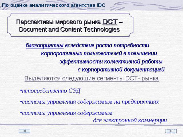По оценке аналитического агентства IDC Перспективы мирового рынка DCT – Document and Content Technologies благоприятны вследствие роста потребности корпоративных пользователей в повышении эффективности коллективной работы с корпоративной документаци…