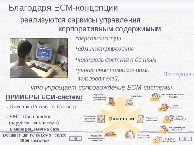 Благодаря ECM-концепции реализуются сервисы управления корпоративным содержимым: персонализация контроль доступа к данным управление полномочиями пользователей, администрирование что упрощает сопровождение ECM-системы ПРИМЕРЫ ECM-систем: - Directum …
