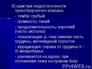 б) шум при недостаточности трехстворчатого клапана - тембр: грубый - громкость: