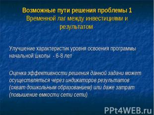 Возможные пути решения проблемы 1 Временной лаг между инвестициями и результатом