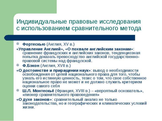 Индивидуальные правовые исследования с использованием сравнительного метода Фортескью (Англия, XV в.) «Управление Англией», «О похвале английским законам»: сравнение французских и английских законов, тенденциозная попытка доказать превосходство англ…