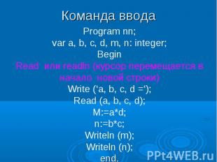 Команда ввода Program nn; var a, b, c, d, m, n: integer; Begin Read или readln (