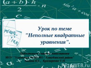 Урок по теме \"Неполные квадратные уравнения\". Подготовили учителя математики М