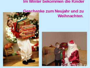 Im Winter bekommen die Kinder Geschenke zum Neujahr und zu Weihnachten.