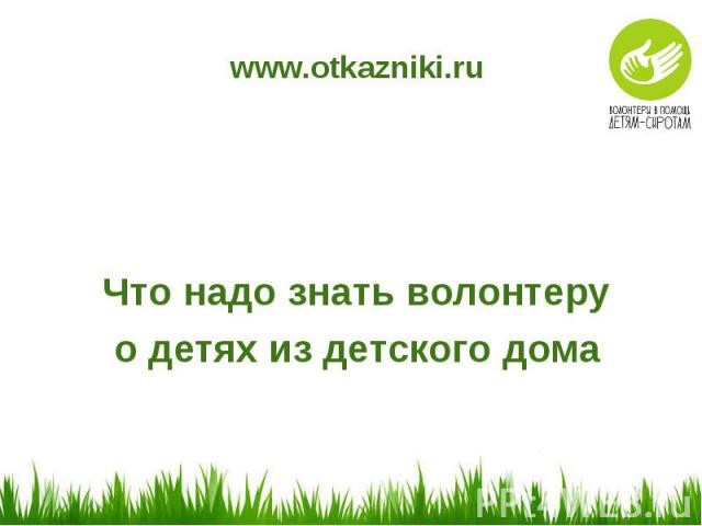 www.otkazniki.ru Что надо знать волонтеру о детях из детского дома