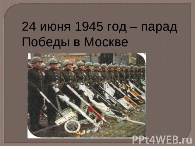 24 июня 1945 год – парад Победы в Москве