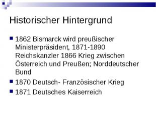Historischer Hintergrund 1862 Bismarck wird preuЯischer Ministerprдsident, 1871-