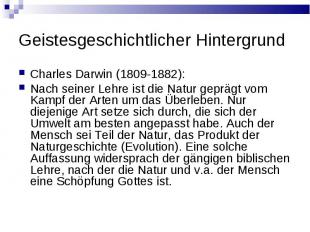 Geistesgeschichtlicher Hintergrund Charles Darwin (1809-1882): Nach seiner Lehre