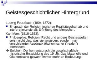 Geistesgeschichtlicher Hintergrund Ludwig Feuerbach (1804-1872): Er sprach der R