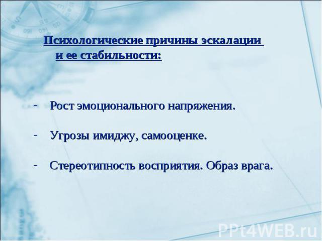 Психологические причины эскалации и ее стабильности: Рост эмоционального напряжения. Угрозы имиджу, самооценке. Стереотипность восприятия. Образ врага.