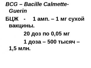 ВCG – Bacille Calmette-Guerin БЦЖ - 1 амп. – 1 мг сухой вакцины. 20 доз по 0,05