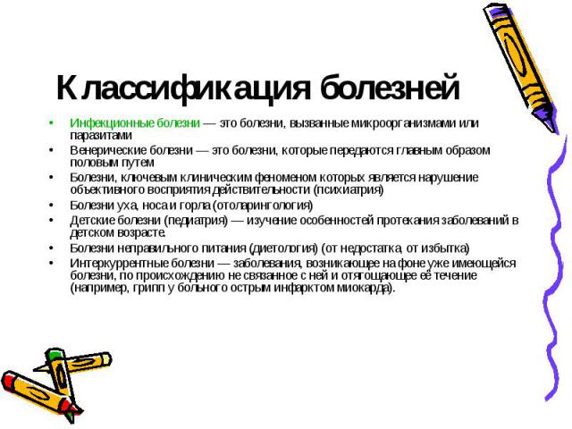 Классификация болезней Инфекционные болезни — это болезни, вызванные микроорганизмами или паразитами Венерические болезни — это болезни, которые передаются главным образом половым путем Болезни, ключевым клиническим феноменом которых является наруше…