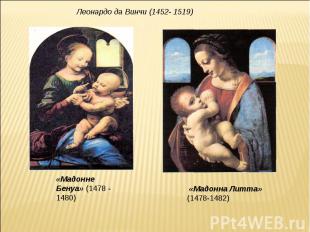 Леонардо да Винчи (1452- 1519) «Мадонне Бенуа» (1478 - 1480) «Мадонна Литта» (14