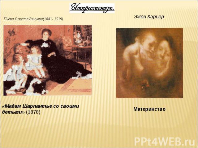 Пьера Огюста Ренуара(1841- 1919) «Мадам Шарпантье со своими детьми» (1878) Эжен Карьер Материнство