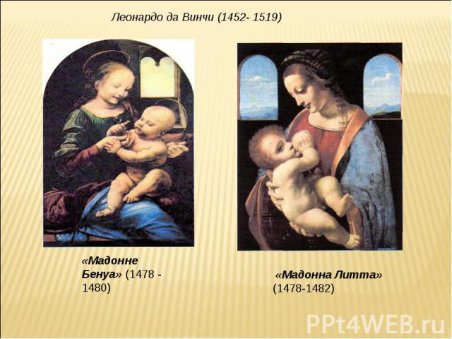 Леонардо да Винчи (1452- 1519) «Мадонне Бенуа» (1478 - 1480) «Мадонна Литта» (1478-1482)