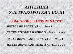 АНТЕННЫ УЛЬТРАКОРОТКИХ ВОЛН ДИАПАЗОНЫ РАБОЧИХ ЧАСТОТ МИЛЛИМЕТРОВЫЕ ВОЛНЫ (l =1…1