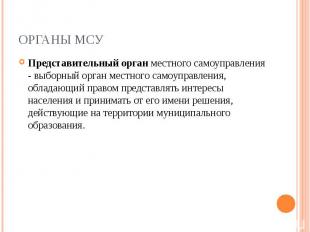 ОРГАНЫ МСУ Представительный орган местного самоуправления - выборный орган местн