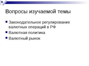 Вопросы изучаемой темы Законодательное регулирование валютных операций в РФ Валю