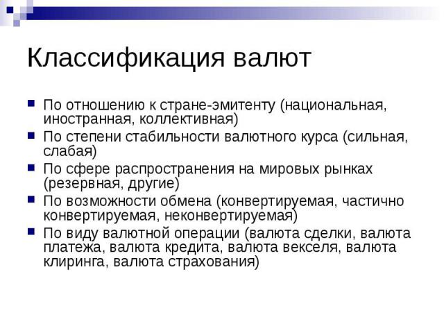 Классификация валют По отношению к стране-эмитенту (национальная, иностранная, коллективная) По степени стабильности валютного курса (сильная, слабая) По сфере распространения на мировых рынках (резервная, другие) По возможности обмена (конвертируем…