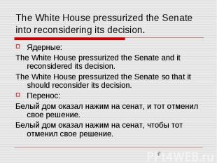The White House pressurized the Senate into reconsidering its decision. Ядерные: