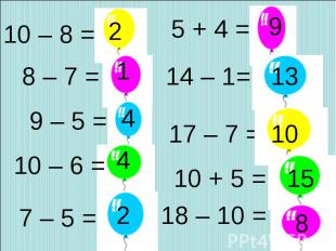 10 – 8 = 8 – 7 = 2 1 9 – 5 = 4 10 – 6 = 4 7 – 5 = 2 5 + 4 = 9 14 – 1= 17 – 7 = 1