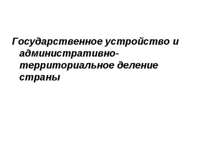 Государственное устройство и административно-территориальное деление страны