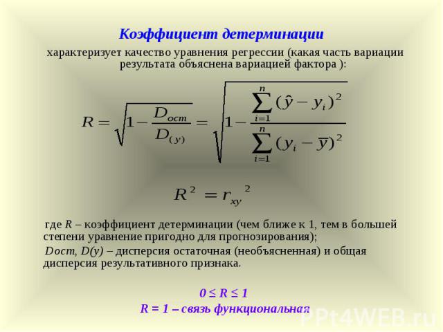 Коэффициент детерминации характеризует качество уравнения регрессии (какая часть вариации результата объяснена вариацией фактора ): где R – коэффициент детерминации (чем ближе к 1, тем в большей степени уравнение пригодно для прогнозирования); Dост,…