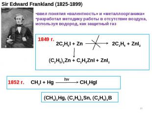 Sir Edward Frankland (1825-1899) 2C2H5I + Zn 2C2H5 + ZnI2 (C2H5)2Zn + C2H5ZnI +