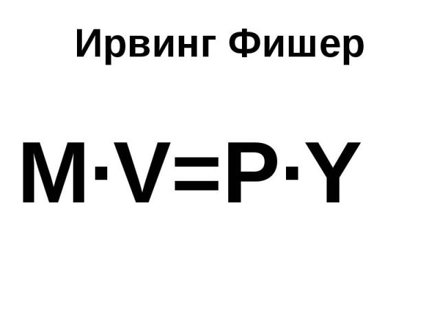 Ирвинг Фишер M∙V=P∙Y