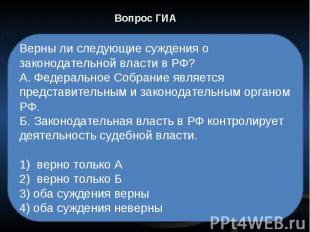 Вопрос ГИА Верны ли следующие суждения о законодательной власти в РФ? А. Федерал