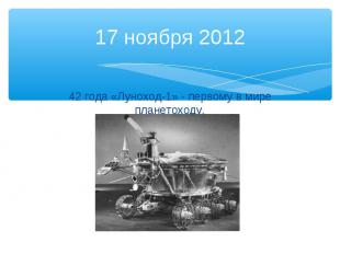 42 года «Луноход-1» - первому в мире планетоходу. 17 ноября 2012