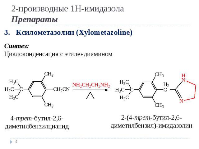 * 3. Ксилометазолин (Xylometazoline) Синтез: Циклоконденсация с этилендиамином 4-трет-бутил-2,6-диметилбензилцианид 2-(4-трет-бутил-2,6-диметилбензил)-имидазолин 2-производные 1Н-имидазола Препараты