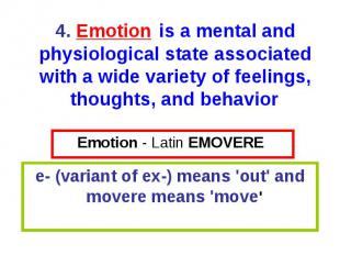 Emotion - Latin EMOVERE e- (variant of ex-) means \'out\' and movere means \'mov