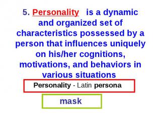 Personality - Latin persona mask 5. Personality is a dynamic and organized set o