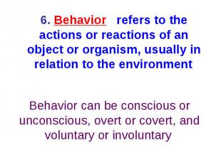 6. Behavior refers to the actions or reactions of an object or organism, usually