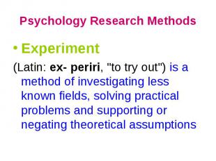 Psychology Research Methods Experiment (Latin: ex- periri, \"to try out\") is a