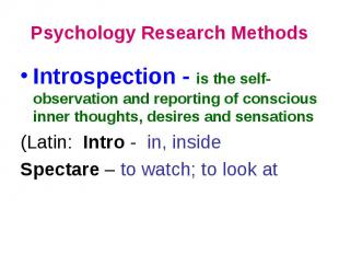 Psychology Research Methods Introspection - is the self-observation and reportin
