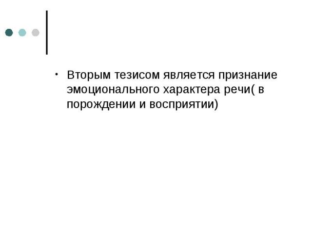 Вторым тезисом является признание эмоционального характера речи( в порождении и восприятии)