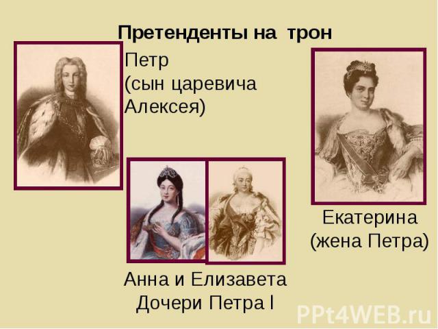 Претенденты на трон Петр (сын царевича Алексея) Екатерина (жена Петра) Анна и Елизавета Дочери Петра l