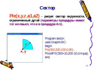 * Pie(x,y,r,a1,a2) - рисует сектор окружности, ограниченный дугой (параметры про