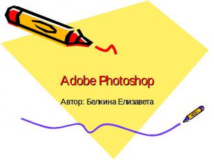 Adobe Photoshop Автор: Белкина Елизавета