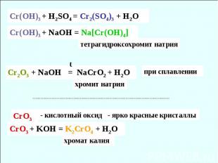 Cr(OH)3 + H2SO4 = Cr2(SO4)3 + H2O Cr(OH)3 + NaOH = Na[Cr(OH)4] тетрагидроксохром