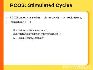 PCOS: Stimulated Cycles PCOS patients are often high responders to medications,