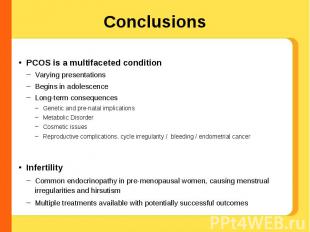 Conclusions PCOS is a multifaceted conditionVarying presentationsBegins in adole