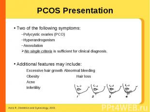 PCOS Presentation Two of the following symptoms:Polycystic ovaries (PCO)Hyperand