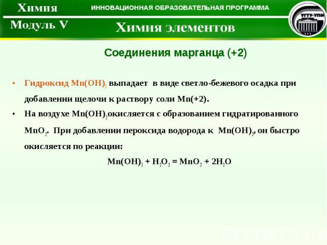 Гидроксид Mn(OH)2 выпадает в виде светло-бежевого осадка при добавлении щелочи к раствору соли Mn(+2). На воздухе Mn(OH)2 окисляется с образованием гидратированного MnO2. При добавлении пероксида водорода к Mn(OH)2, он быстро окисляется по реакции: …
