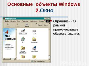 Основные объекты Windows 2.Окно Ограниченная рамкой прямоугольная область экрана